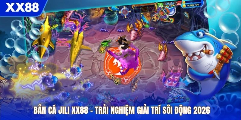 Bắn Cá JILI XX88 - Trải Nghiệm Giải Trí Sôi Động 2026