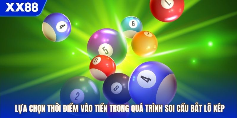 Lựa chọn thời điểm vào tiền trong quá trình soi cầu bắt lô kép